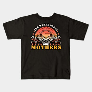 THE WORLD NEEDS OUR MOTHERS girls woman men Kids T-Shirt